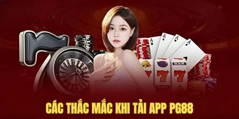 Thắc mắc thường gặp khi người chơi tải app PG88