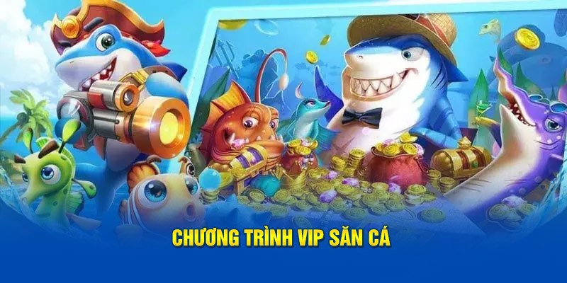 Chương trình VIP săn cá