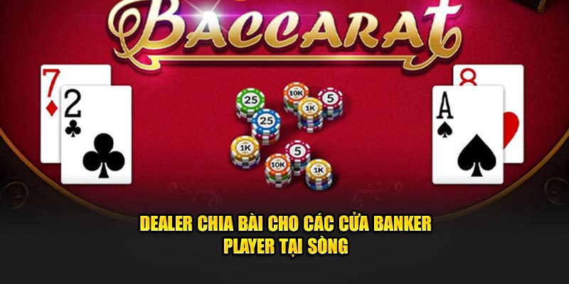 Dealer chia bài cho các cửa banker - player tại sòng 