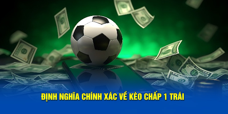 Định nghĩa chính xác về kèo chấp 1 trái