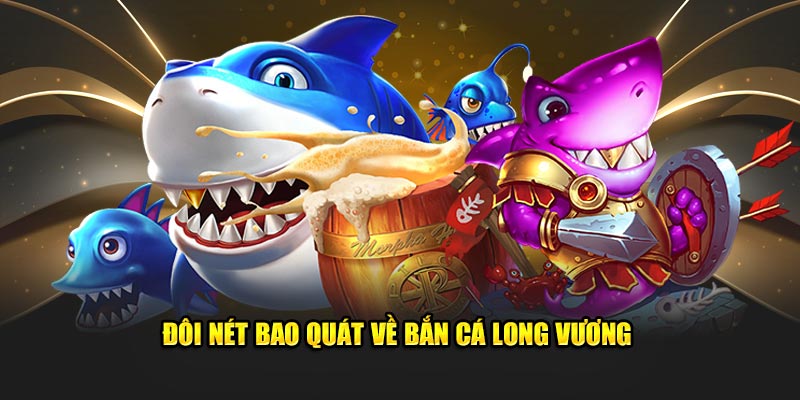 Vài nét cụ thể về bắn cá Long Vương