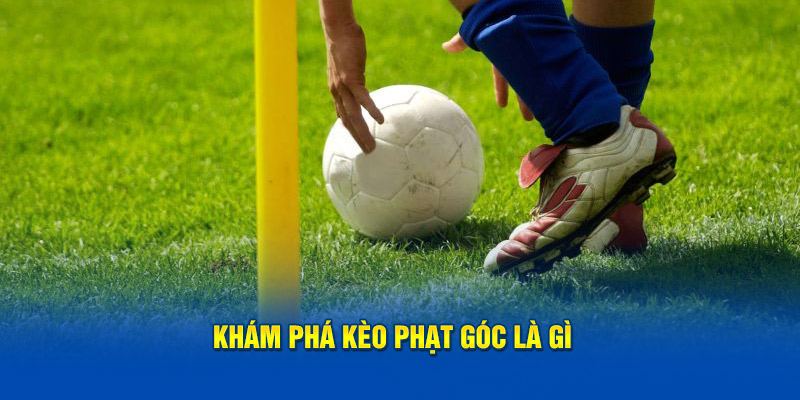 Khám phá kèo phạt góc là gì