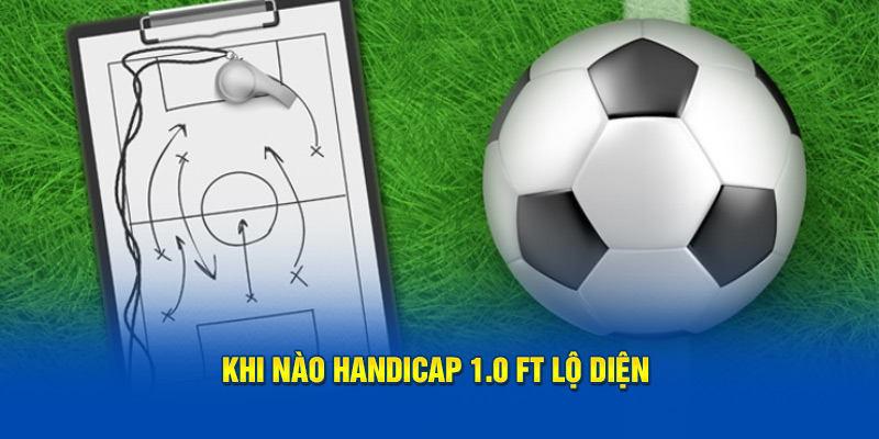 Khi nào Handicap 1.0 FT lộ diện