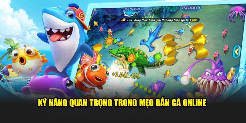 Kỹ năng quan trọng trong mẹo bắn cá online 