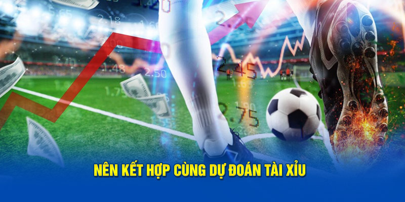 Nên kết hợp cùng dự đoán tài xỉu