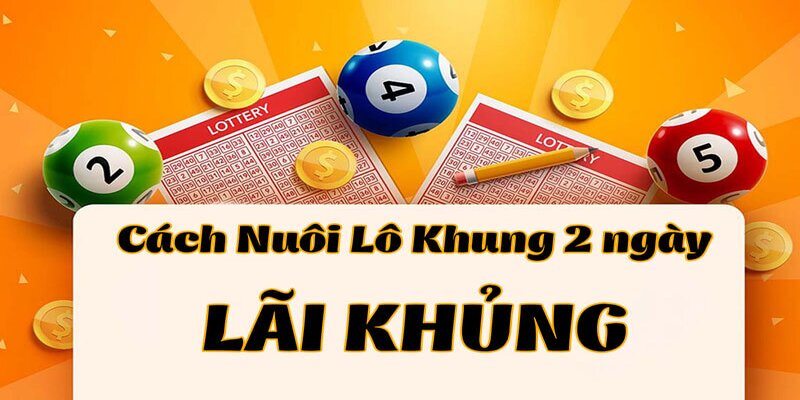 Nuôi lô khung 2 ngày đơn giản nhưng dễ ăn tiền lớn